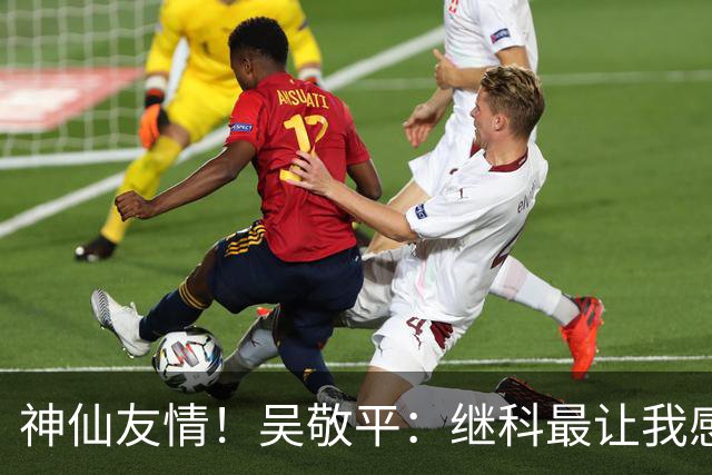 神仙友情！吴敬平：继科最让我感动的是，他已经拿了大满贯之后，主动把小胖叫过去，让小胖教他反手抽直线，小胖毫无保留